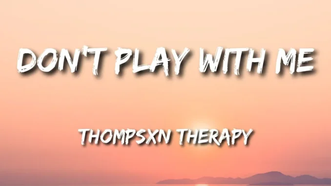 Don't Play with me Lyrics by Thompsxn Therapy Mp3 Download